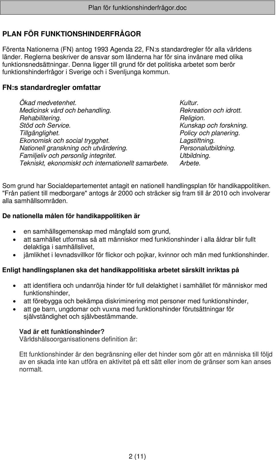 Denna ligger till grund för det politiska arbetet som berör funktionshinderfrågor i Sverige och i Svenljunga kommun. FN:s standardregler omfattar Ökad medvetenhet. Medicinsk vård och behandling.