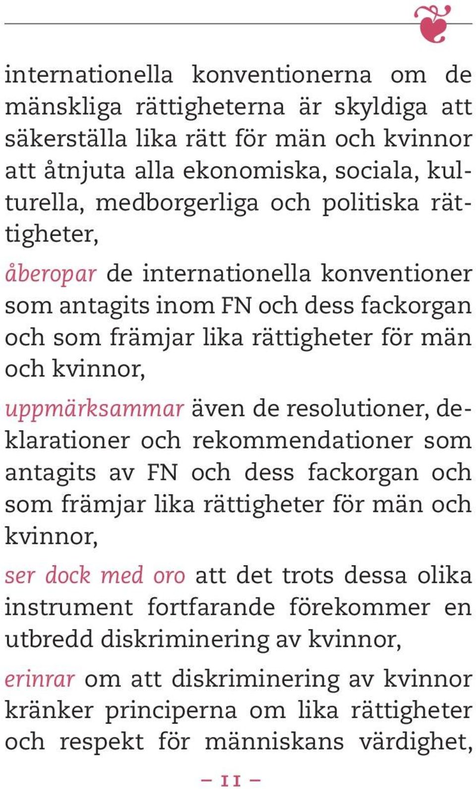 resolutioner, deklarationer och rekommendationer som antagits av FN och dess fackorgan och som främjar lika rättigheter för män och kvinnor, ser dock med oro att det trots dessa olika