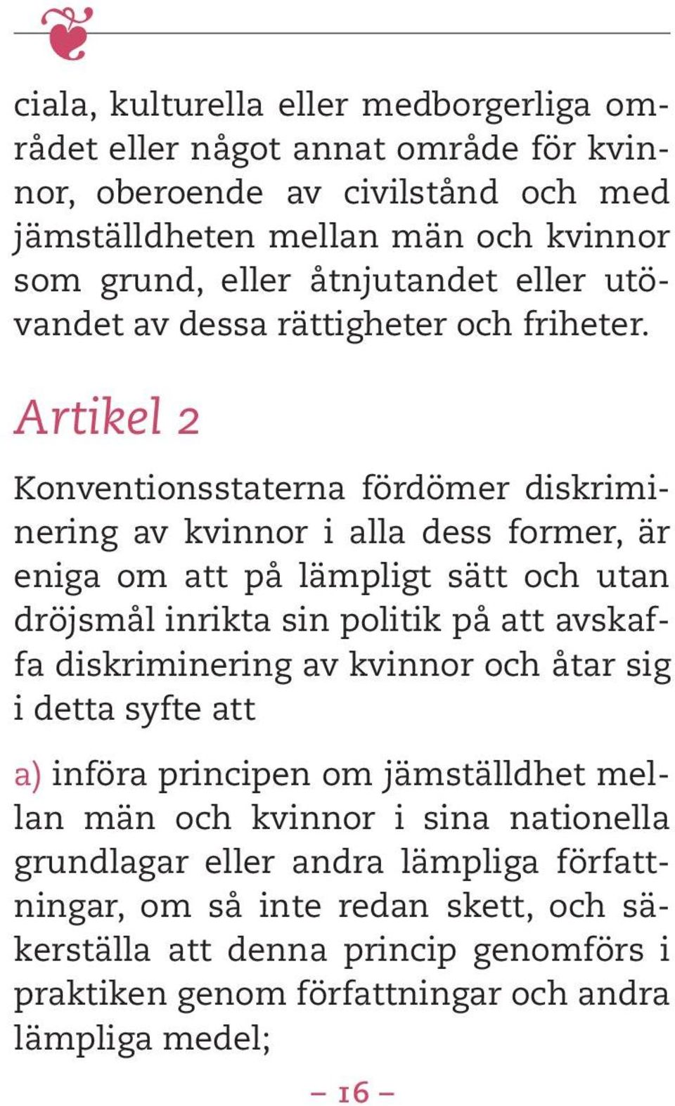 Artikel 2 Konventionsstaterna fördömer diskriminering av kvinnor i alla dess former, är eniga om att på lämpligt sätt och utan dröjsmål inrikta sin politik på att avskaffa