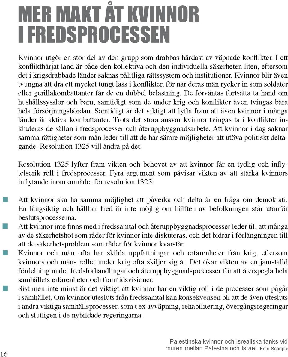 Kvinnor blir även tvungna att dra ett mycket tungt lass i konflikter, för när deras män rycker in som soldater eller gerillakombattanter får de en dubbel belastning.