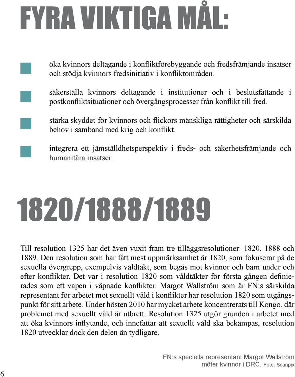 stärka skyddet för kvinnors och flickors mänskliga rättigheter och särskilda behov i samband med krig och konflikt.