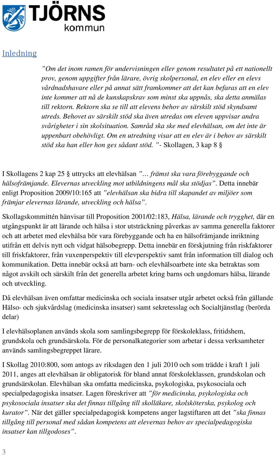 Rektorn ska se till att elevens behov av särskilt stöd skyndsamt utreds. Behovet av särskilt stöd ska även utredas om eleven uppvisar andra svårigheter i sin skolsituation.