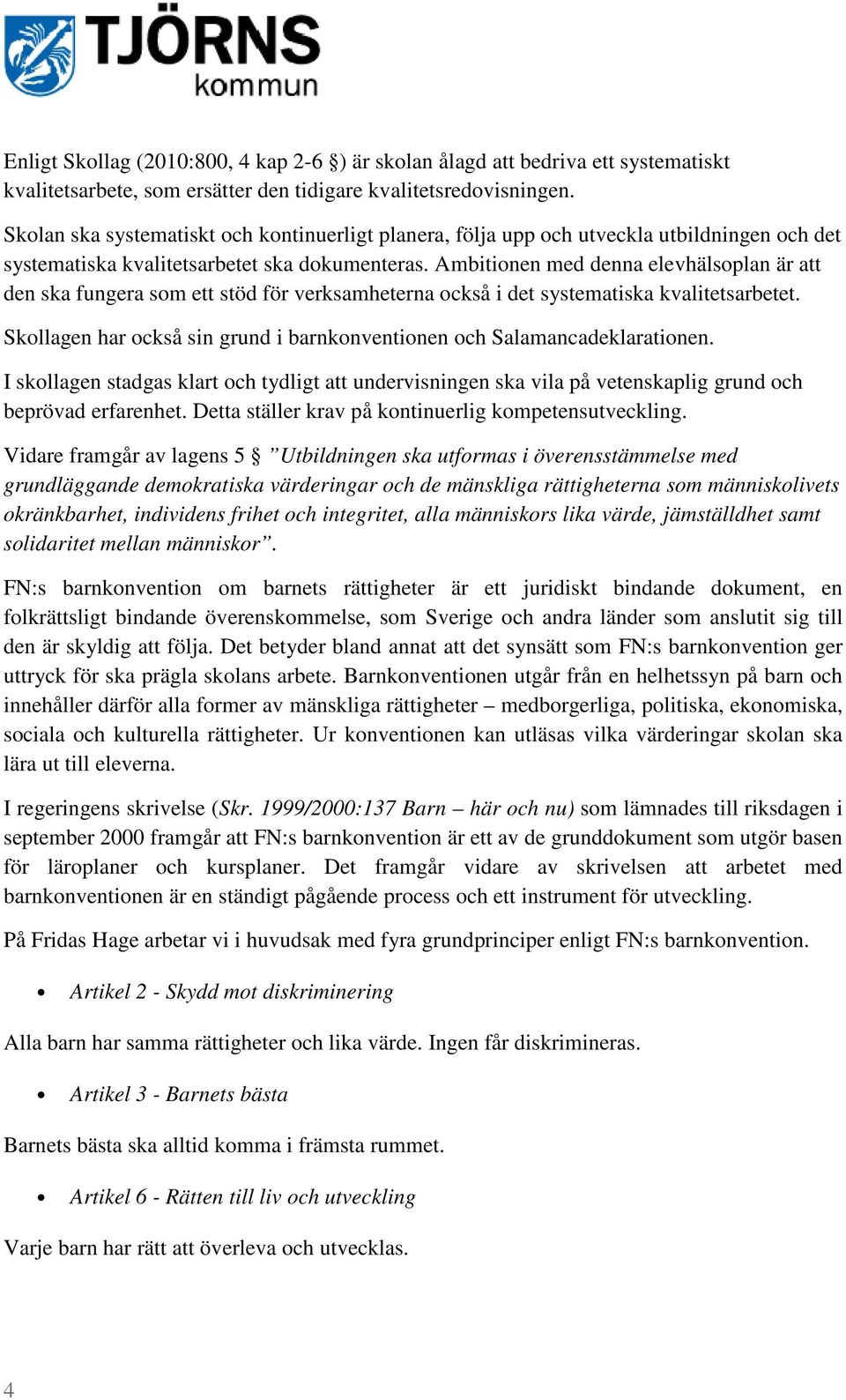 Ambitionen med denna elevhälsoplan är att den ska fungera som ett stöd för verksamheterna också i det systematiska kvalitetsarbetet.