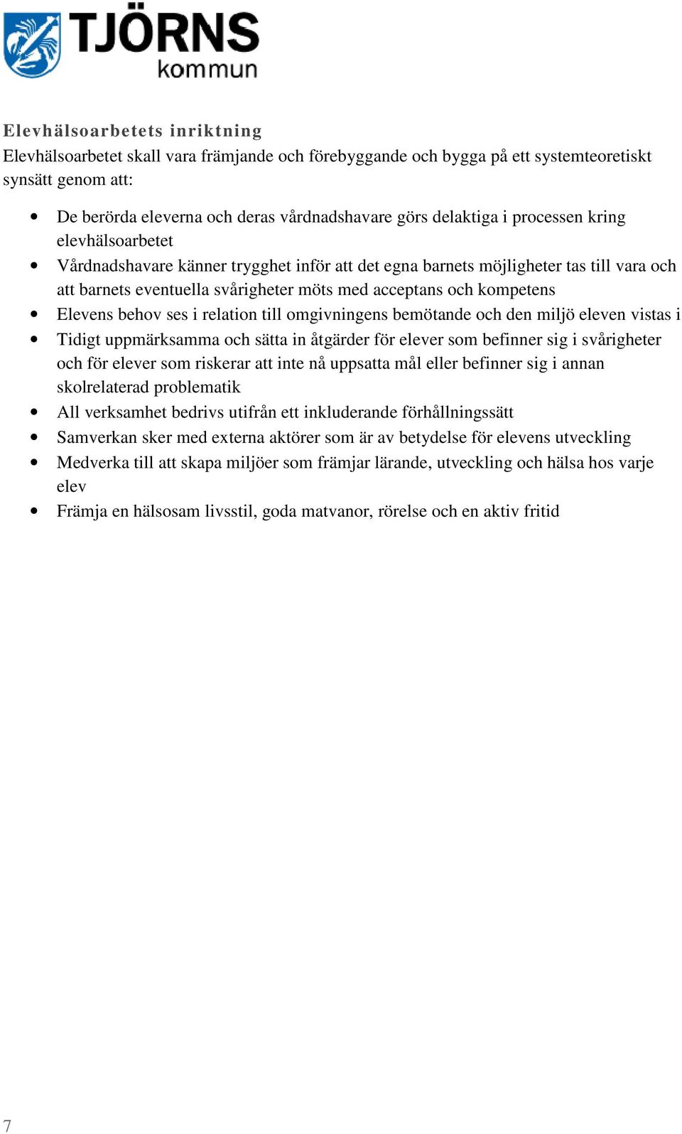 behov ses i relation till omgivningens bemötande och den miljö eleven vistas i Tidigt uppmärksamma och sätta in åtgärder för elever som befinner sig i svårigheter och för elever som riskerar att inte