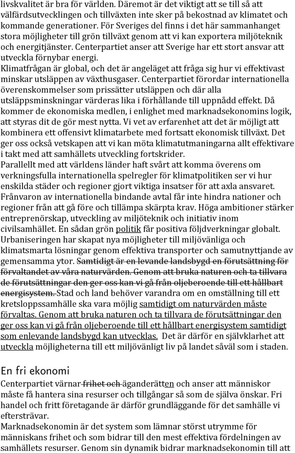 Centerpartiet anser att Sverige har ett stort ansvar att utveckla förnybar energi. Klimatfrågan är global, och det är angeläget att fråga sig hur vi effektivast minskar utsläppen av växthusgaser.