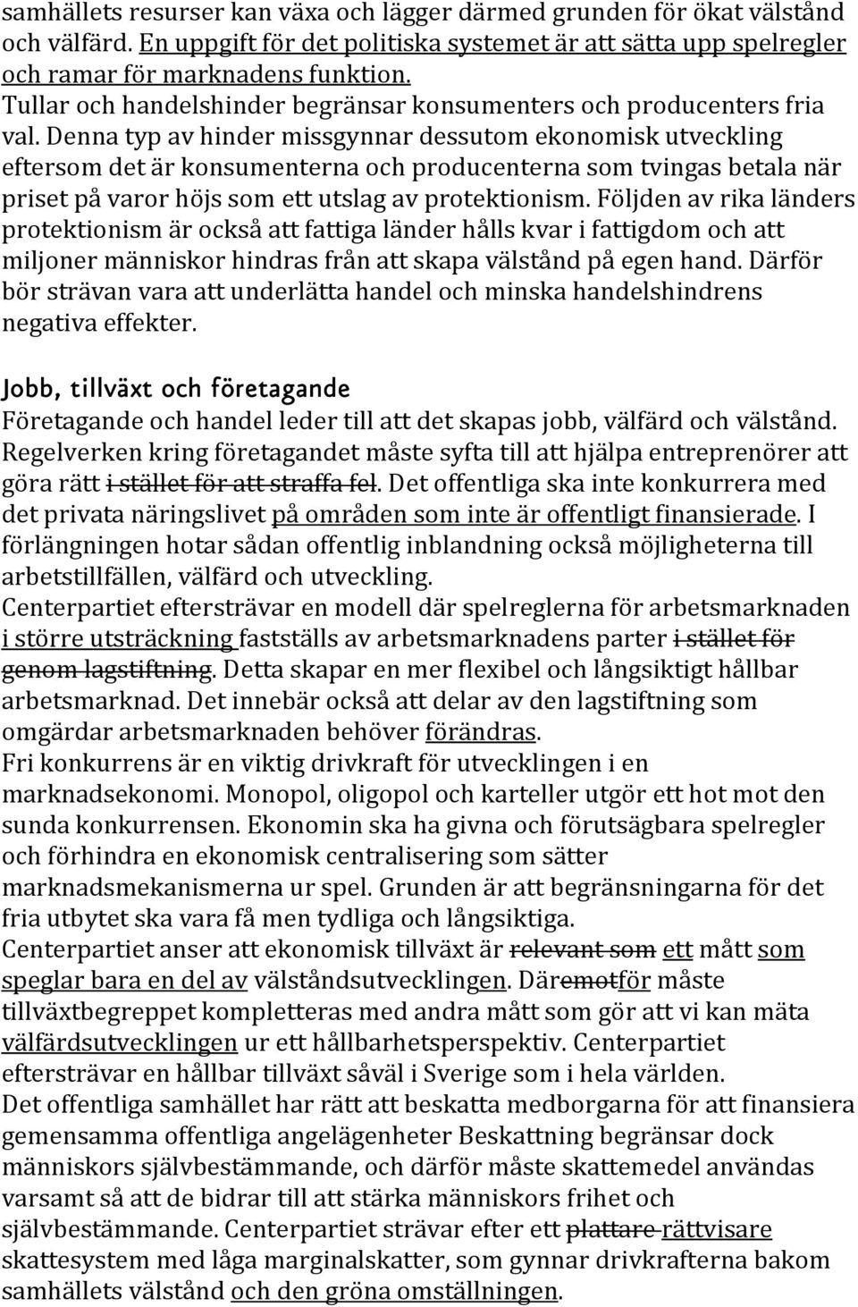 Denna typ av hinder missgynnar dessutom ekonomisk utveckling eftersom det är konsumenterna och producenterna som tvingas betala när priset på varor höjs som ett utslag av protektionism.