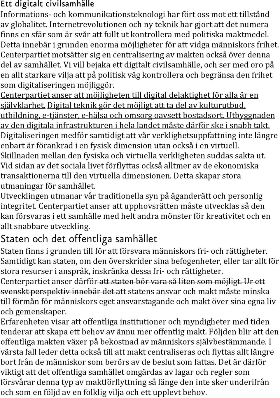 Detta innebär i grunden enorma möjligheter för att vidga människors frihet. Centerpartiet motsätter sig en centralisering av makten också över denna del av samhället.