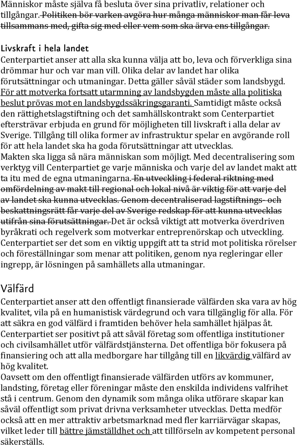 Livskraft i hela landet Centerpartiet anser att alla ska kunna välja att bo, leva och förverkliga sina drömmar hur och var man vill. Olika delar av landet har olika förutsättningar och utmaningar.