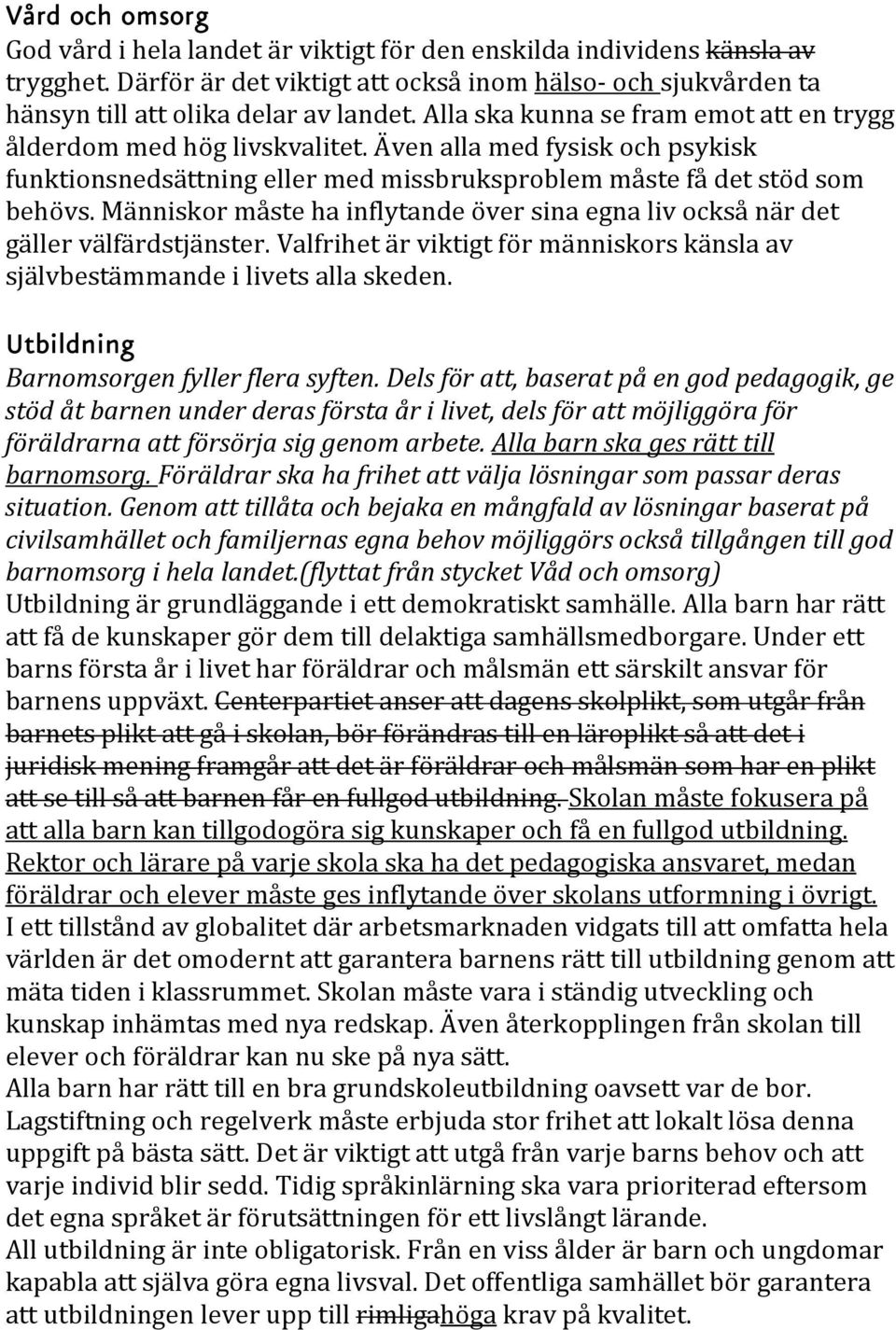 Människor måste ha inflytande över sina egna liv också när det gäller välfärdstjänster. Valfrihet är viktigt för människors känsla av självbestämmande i livets alla skeden.