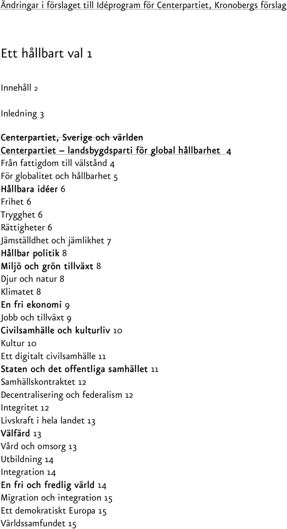 8 Miljö och grön tillväxt 8 Djur och natur 8 Klimatet 8 En fri ekonomi 9 Jobb och tillväxt 9 Civilsamhälle och kulturliv 10 Kultur 10 Ett digitalt civilsamhälle 11 Staten och det offentliga samhället