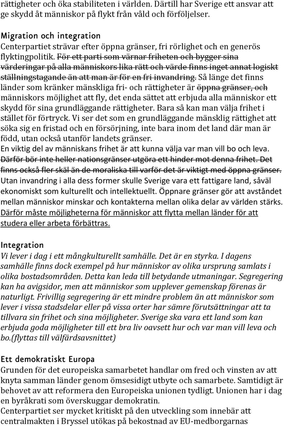 För ett parti som värnar friheten och bygger sina värderingar på alla människors lika rätt och värde finns inget annat logiskt ställningstagande än att man är för en fri invandring.