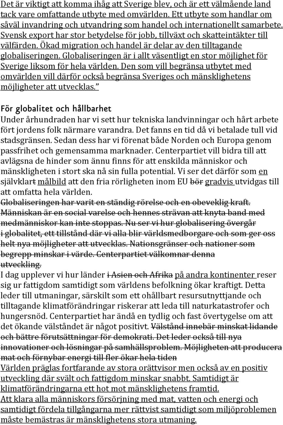 Ökad migration och handel är delar av den tilltagande globaliseringen. Globaliseringen är i allt väsentligt en stor möjlighet för Sverige liksom för hela världen.