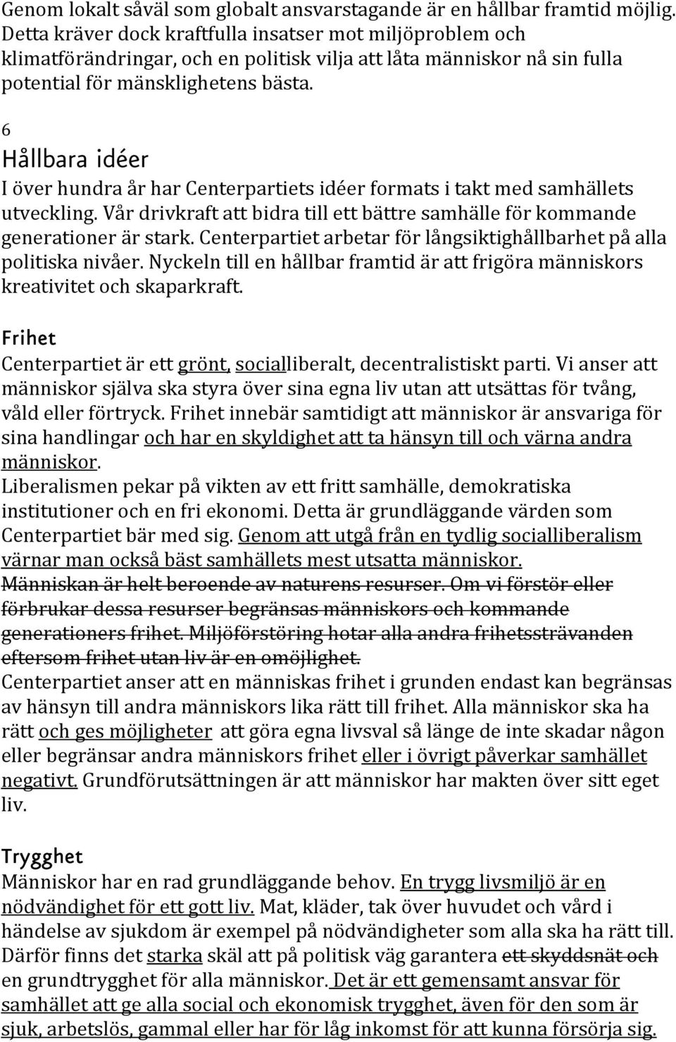 6 Hållbara idéer I över hundra år har Centerpartiets idéer formats i takt med samhällets utveckling. Vår drivkraft att bidra till ett bättre samhälle för kommande generationer är stark.