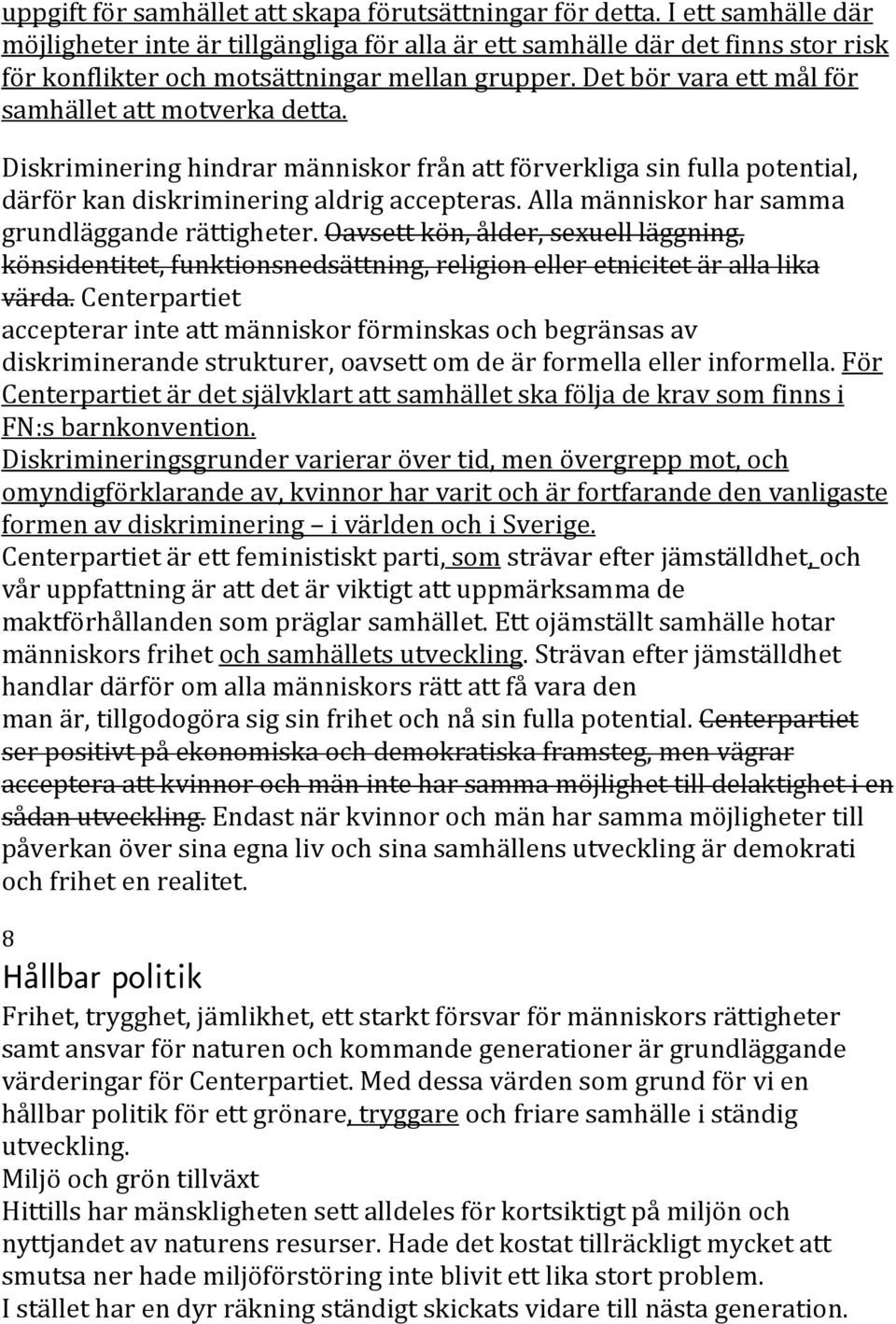 Det bör vara ett mål för samhället att motverka detta. Diskriminering hindrar människor från att förverkliga sin fulla potential, därför kan diskriminering aldrig accepteras.