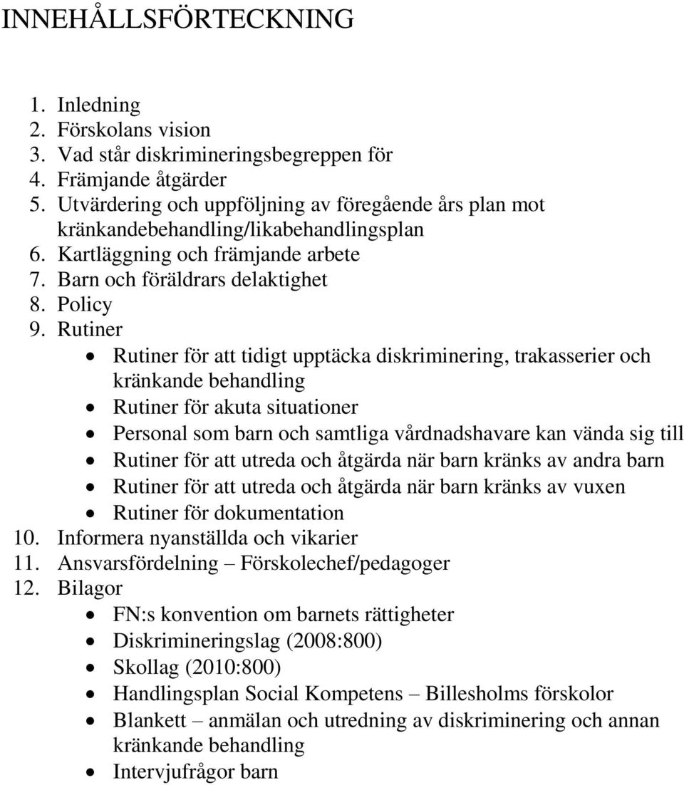 Rutiner Rutiner för att tidigt upptäcka diskriminering, trakasserier och kränkande behandling Rutiner för akuta situationer Personal som barn och samtliga vårdnadshavare kan vända sig till Rutiner