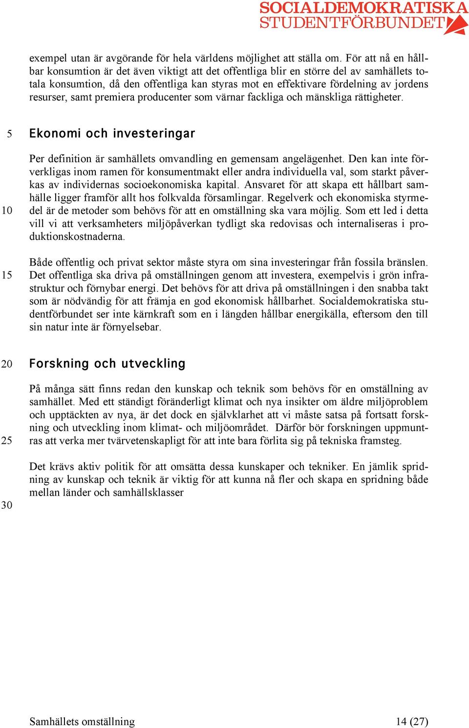 resurser, samt premiera producenter som värnar fackliga och mänskliga rättigheter. 1 Ekonomi och investeringar Per definition är samhällets omvandling en gemensam angelägenhet.