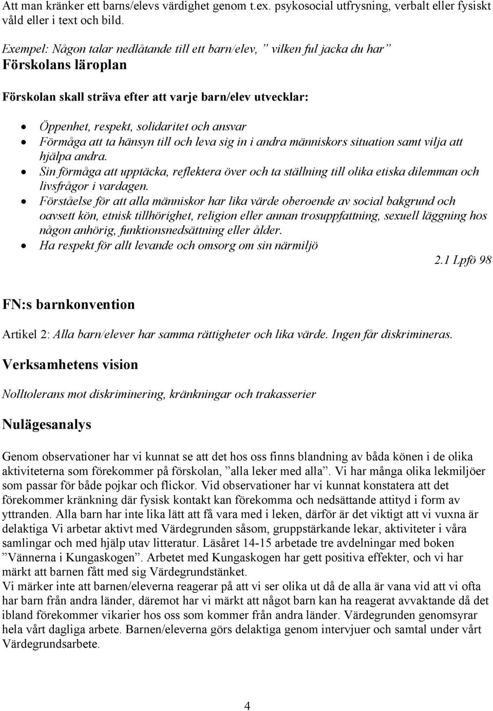 Förmåga att ta hänsyn till och leva sig in i andra människors situation samt vilja att hjälpa andra.