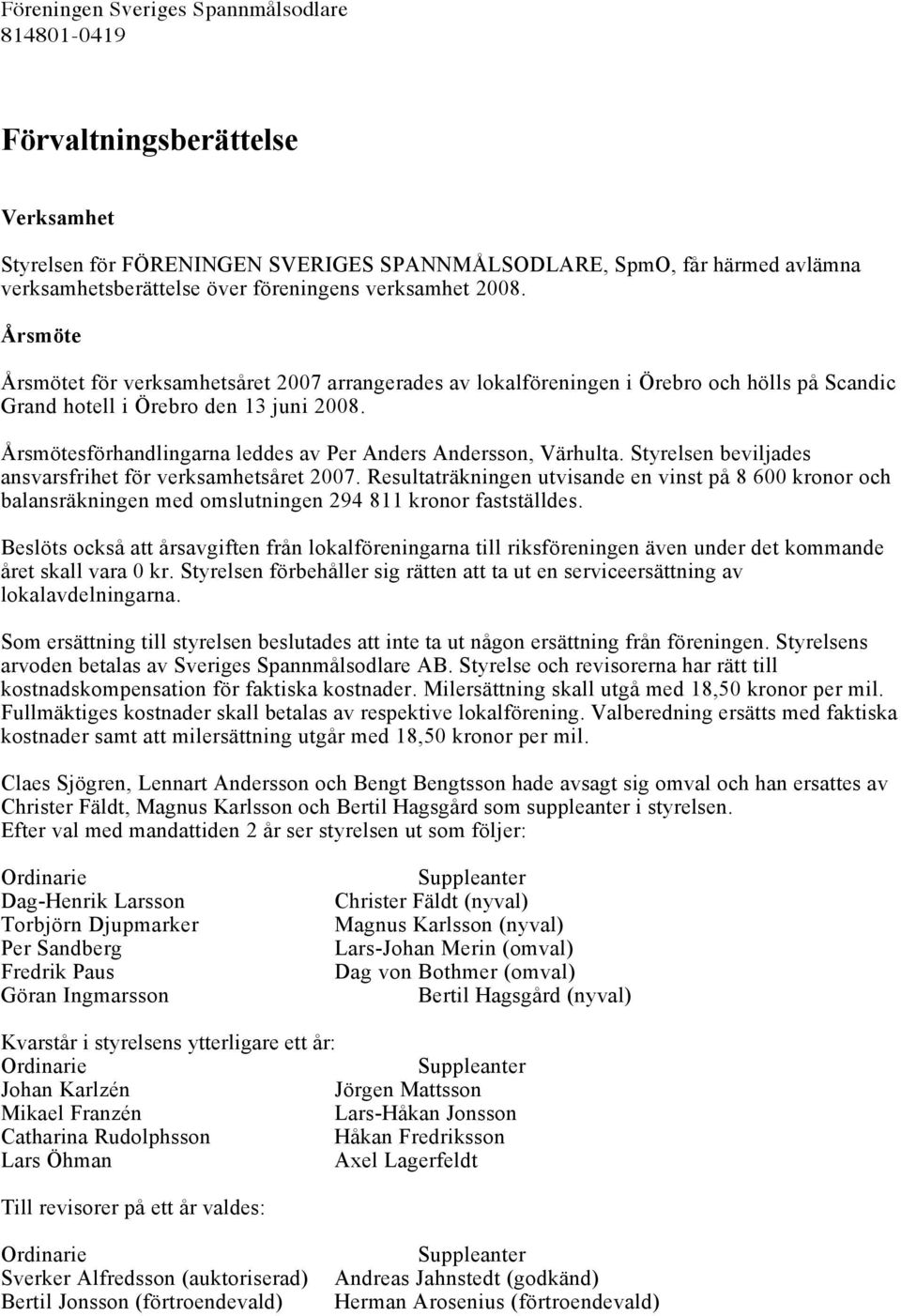 Årsmötesförhandlingarna leddes av Per Anders Andersson, Värhulta. Styrelsen beviljades ansvarsfrihet för verksamhetsåret 2007.