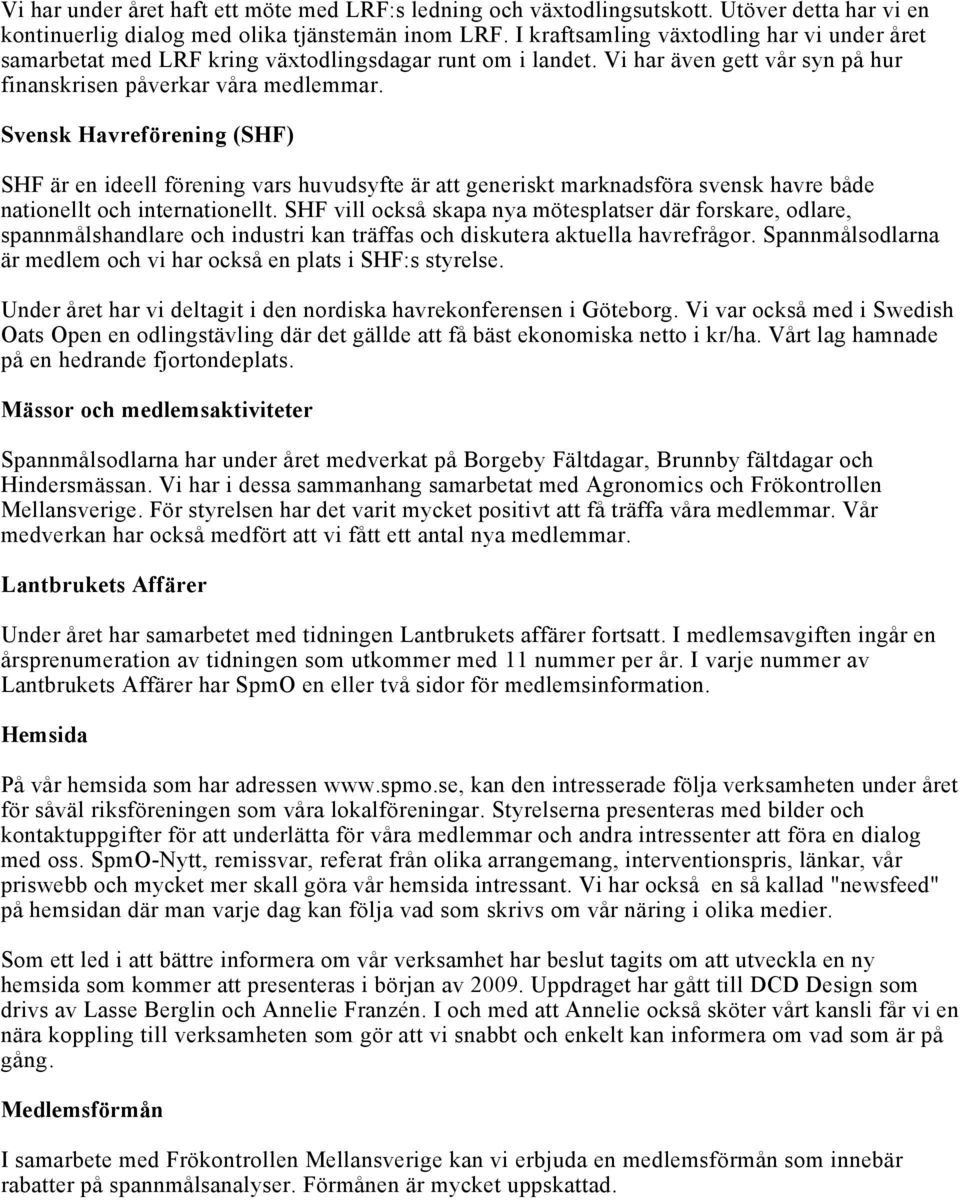 Svensk Havreförening (SHF) SHF är en ideell förening vars huvudsyfte är att generiskt marknadsföra svensk havre både nationellt och internationellt.