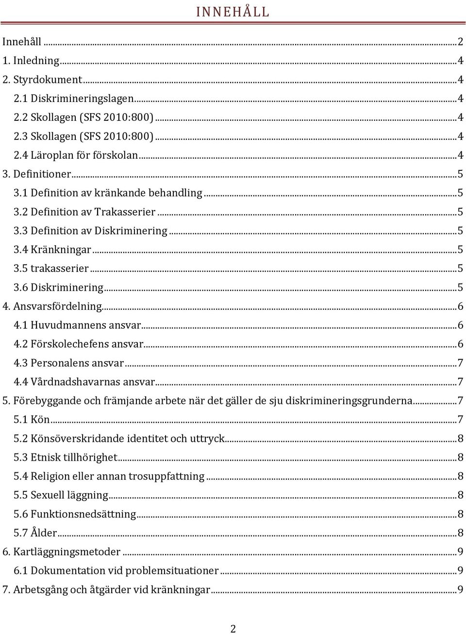 .. 5 4. Ansvarsfördelning... 6 4.1 Huvudmannens ansvar... 6 4.2 Förskolechefens ansvar... 6 4.3 Personalens ansvar... 7 4.4 Vårdnadshavarnas ansvar... 7 5.