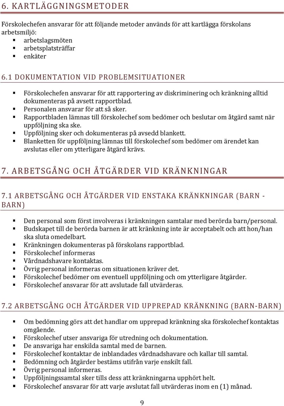 Rapportbladen lämnas till förskolechef som bedömer och beslutar om åtgärd samt när uppföljning ska ske. Uppföljning sker och dokumenteras på avsedd blankett.