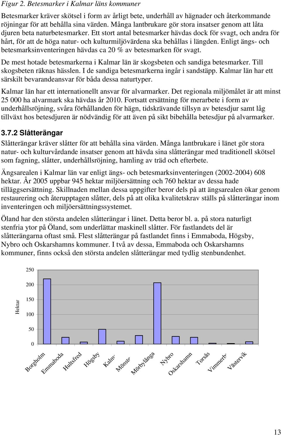 Ett stort antal betesmarker hävdas dock för svagt, och andra för hårt, för att de höga natur- och kulturmiljövärdena ska behållas i längden.