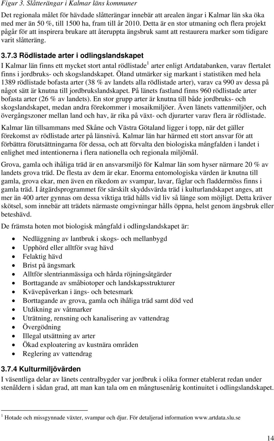 3 Rödlistade arter i odlingslandskapet I Kalmar län finns ett mycket stort antal rödlistade 1 arter enligt Artdatabanken, varav flertalet finns i jordbruks- och skogslandskapet.