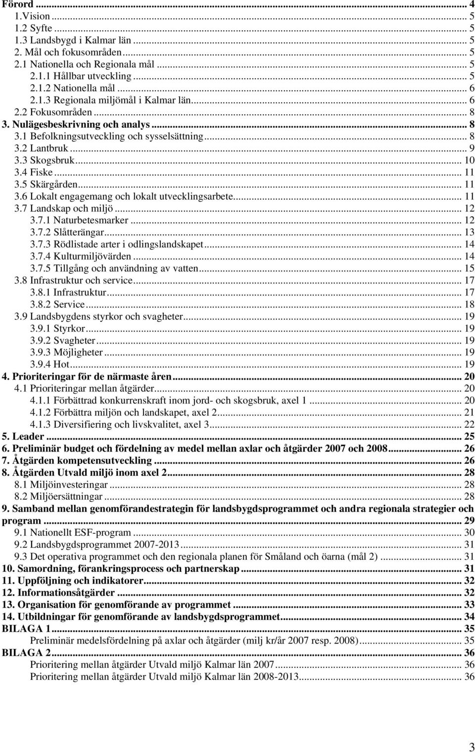 5 Skärgården... 11 3.6 Lokalt engagemang och lokalt utvecklingsarbete... 11 3.7 Landskap och miljö... 12 3.7.1 Naturbetesmarker... 12 3.7.2 Slåtterängar... 13 3.7.3 Rödlistade arter i odlingslandskapet.