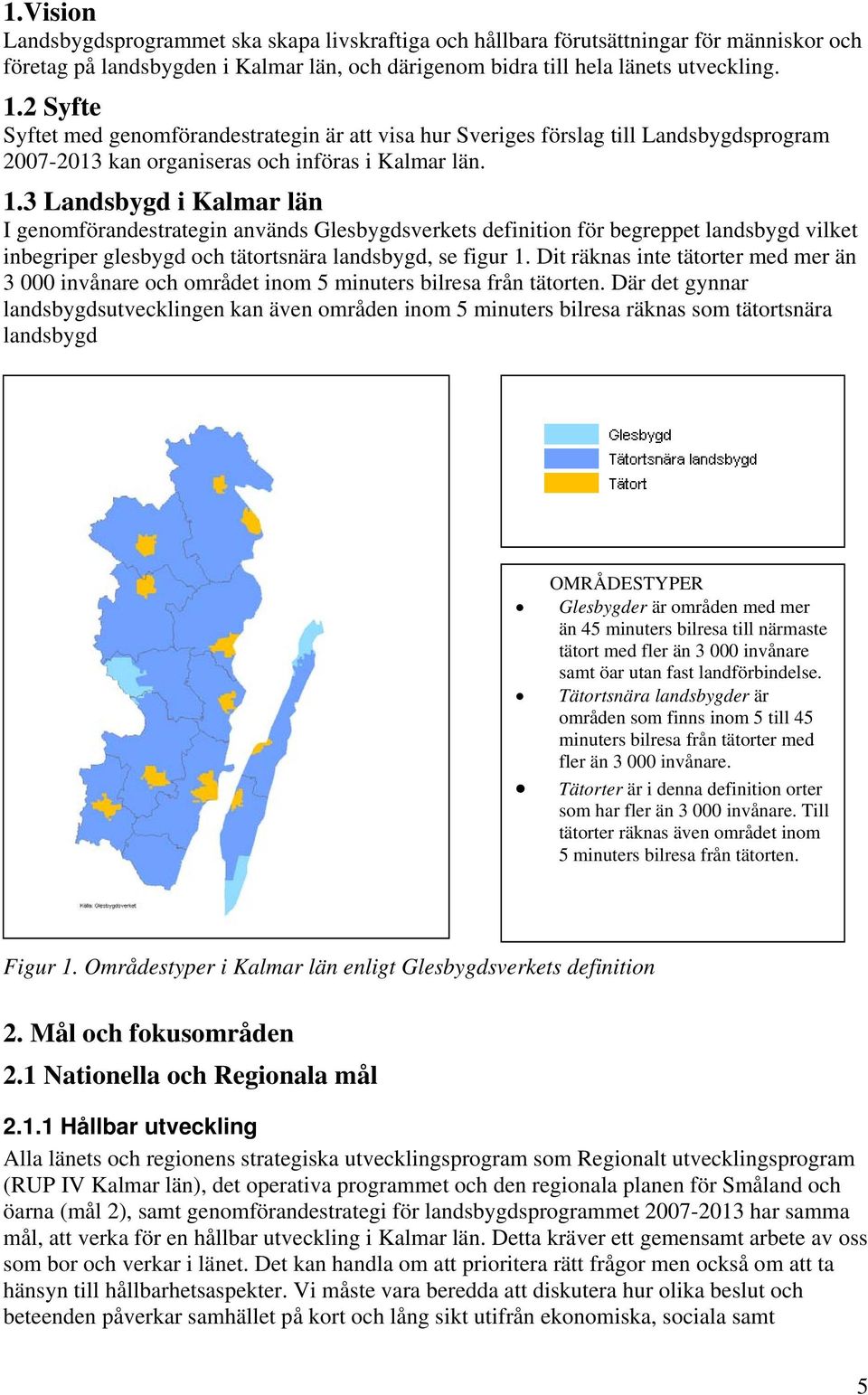 3 Landsbygd i Kalmar län I genomförandestrategin används Glesbygdsverkets definition för begreppet landsbygd vilket inbegriper glesbygd och tätortsnära landsbygd, se figur 1.