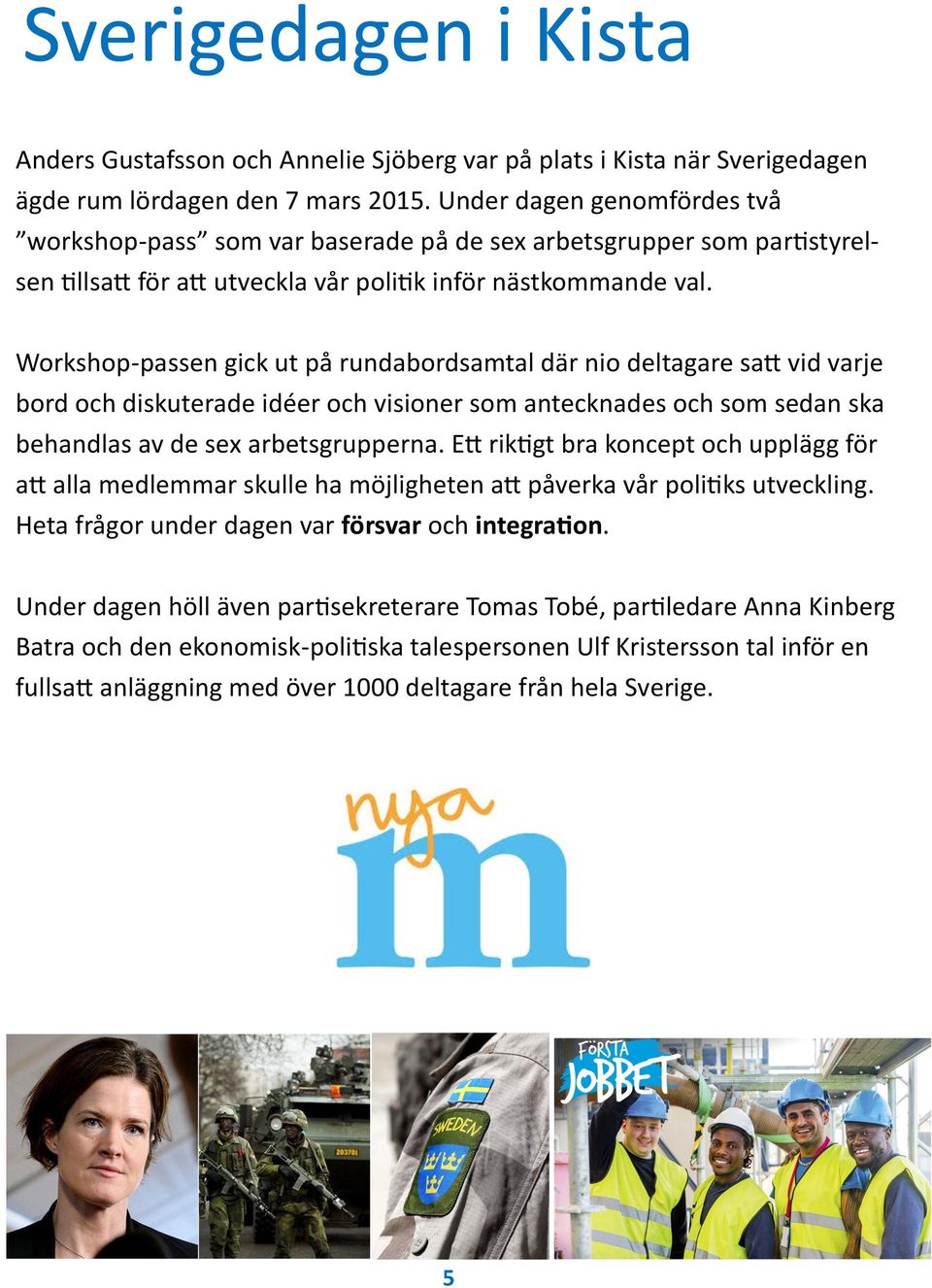 Workshop-passen gick ut på rundabordsamtal där nio deltagare satt vid varje bord och diskuterade idéer och visioner som antecknades och som sedan ska behandlas av de sex arbetsgrupperna.