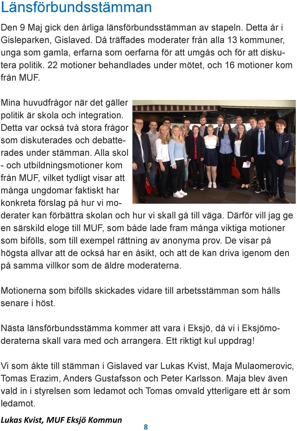 Mina huvudfrågor när det gäller politik är skola och integration. Detta var också två stora frågor som diskuterades och debatterades under stämman.