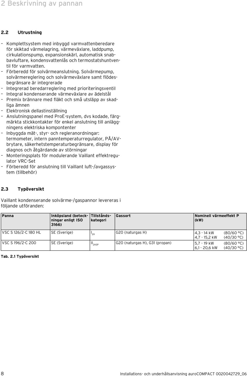 termostatshuntventil för varmvatten. Förberedd för solvärmeanslutning.