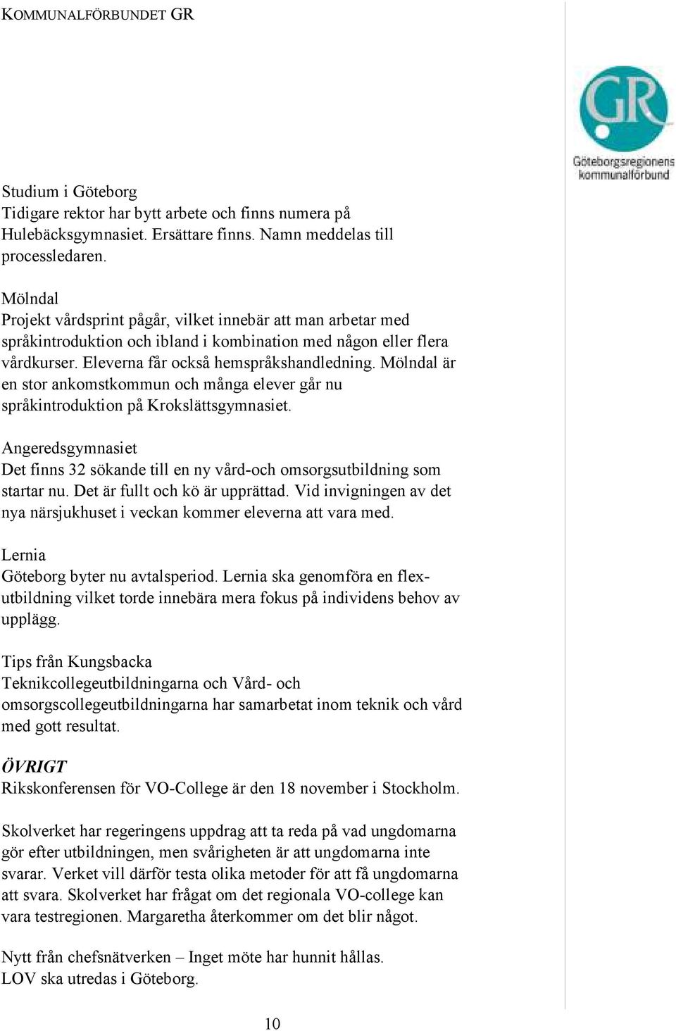 Mölndal är en stor ankomstkommun och många elever går nu språkintroduktion på Krokslättsgymnasiet. Angeredsgymnasiet Det finns 32 sökande till en ny vård-och omsorgsutbildning som startar nu.