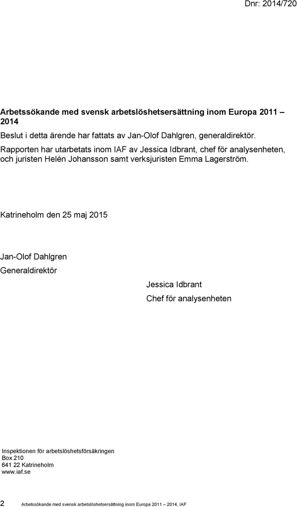 Rapporten har utarbetats inom IAF av Jessica Idbrant, chef för analysenheten, och juristen Helén Johansson samt verksjuristen Emma