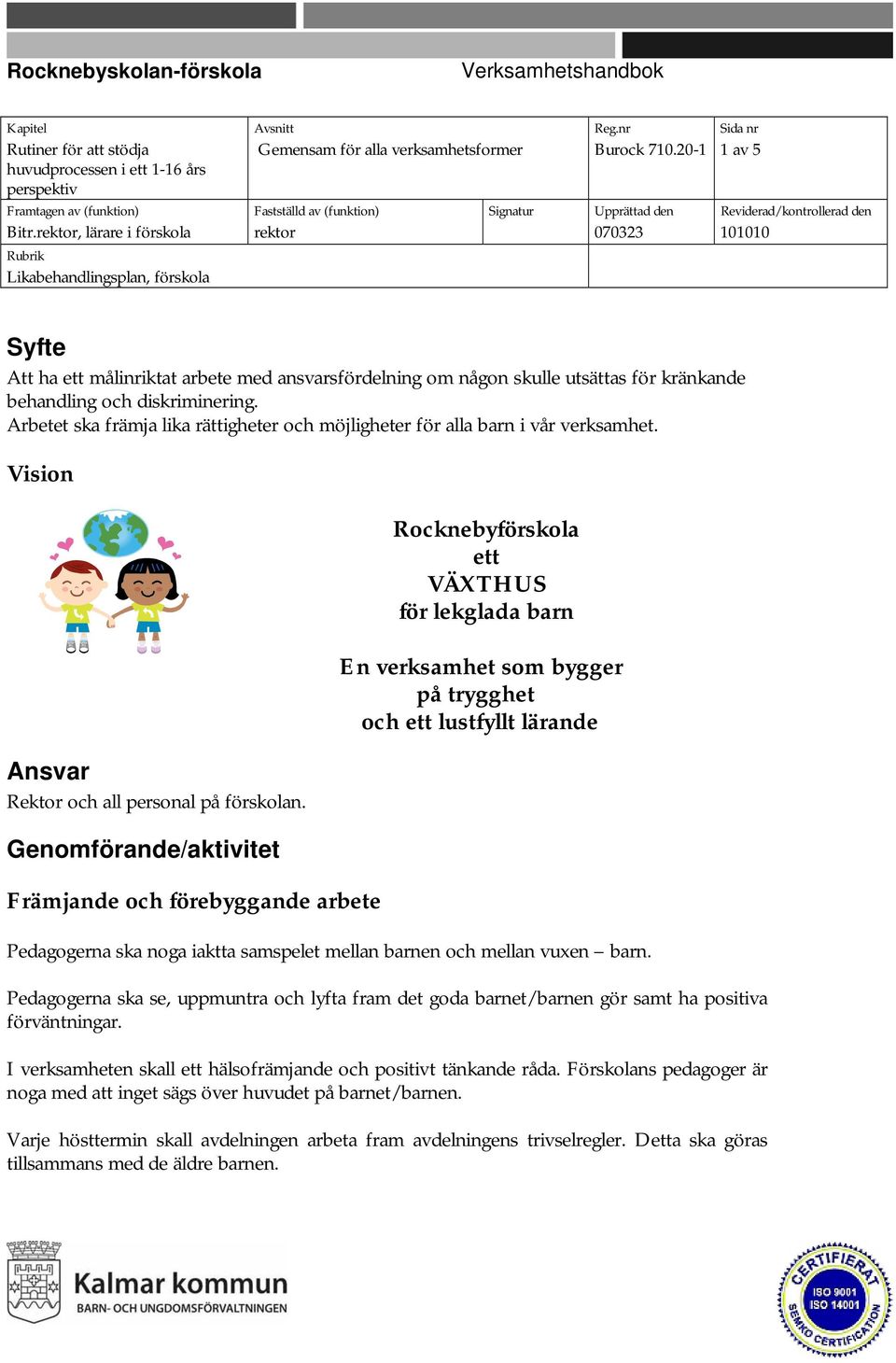 Arbetet ska främja lika rättigheter och möjligheter för alla barn i vår verksamhet. Vision Ansvar Rektor och all personal på förskolan.