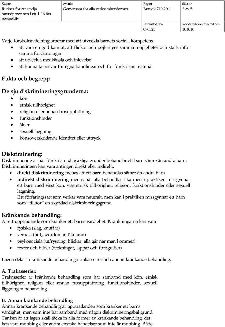 utveckla medkänsla och inlevelse att kunna ta ansvar för egna handlingar och för förskolans material Fakta och begrepp De sju diskrimineringsgrunderna: kön etnisk tillhörighet religion eller annan
