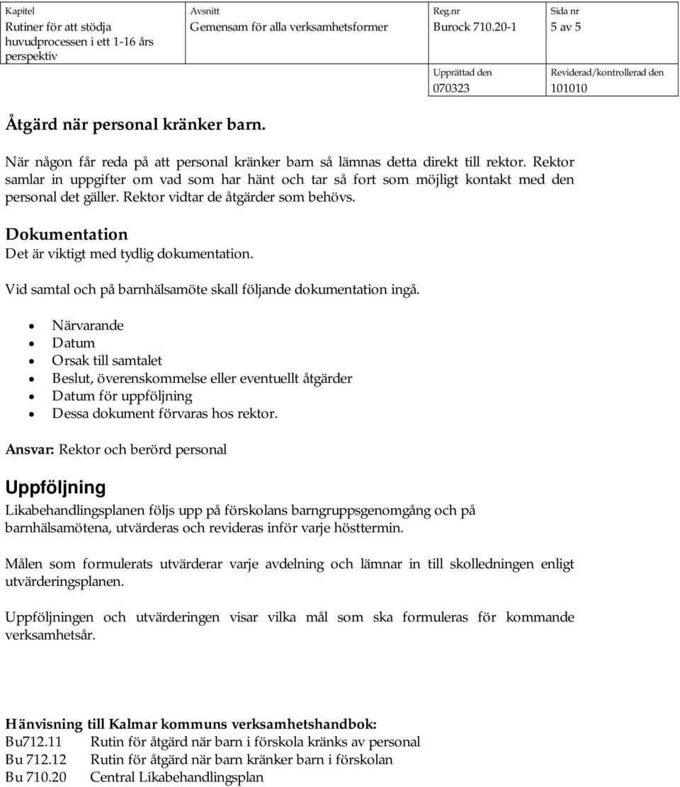 Dokumentation Det är viktigt med tydlig dokumentation. Vid samtal och på barnhälsamöte skall följande dokumentation ingå.