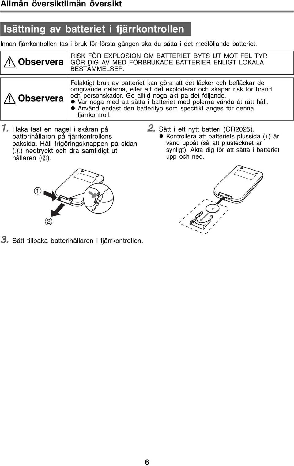 Felaktigt bruk av batteriet kan göra att det läcker och befläckar de omgivande delarna, eller att det exploderar och skapar risk för brand och personskador. Ge alltid noga akt på det följande.