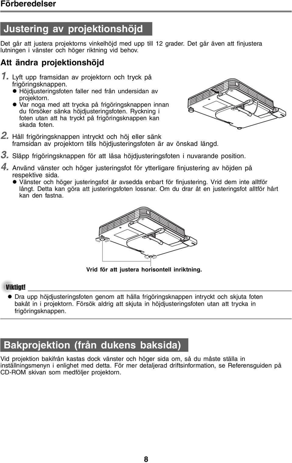 Var noga med att trycka på frigöringsknappen innan du försöker sänka höjdjusteringsfoten. Ryckning i foten utan att ha tryckt på frigöringsknappen kan skada foten. 2.