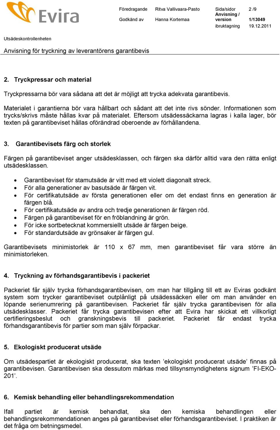 Eftersom utsädessäckarna lagras i kalla lager, bör texten på garantibeviset hållas oförändrad oberoende av förhållandena. 3.