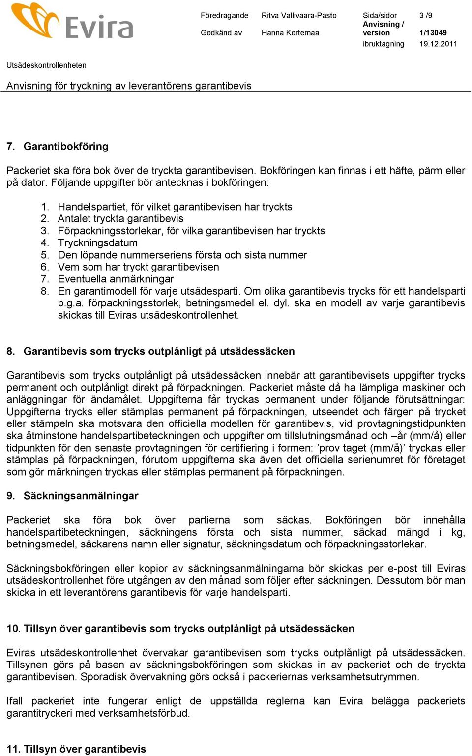 Förpackningsstorlekar, för vilka garantibevisen har tryckts 4. Tryckningsdatum 5. Den löpande nummerseriens första och sista nummer 6. Vem som har tryckt garantibevisen 7. Eventuella anmärkningar 8.