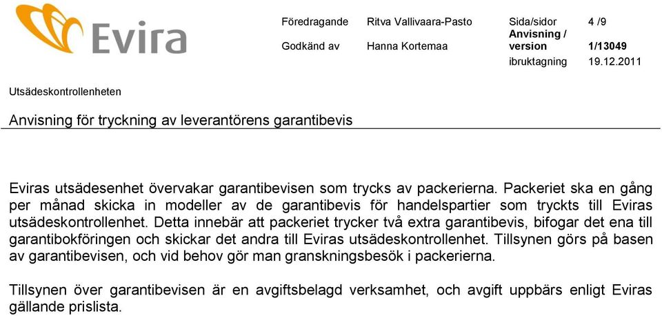 Detta innebär att packeriet trycker två extra garantibevis, bifogar det ena till garantibokföringen och skickar det andra till Eviras utsädeskontrollenhet.