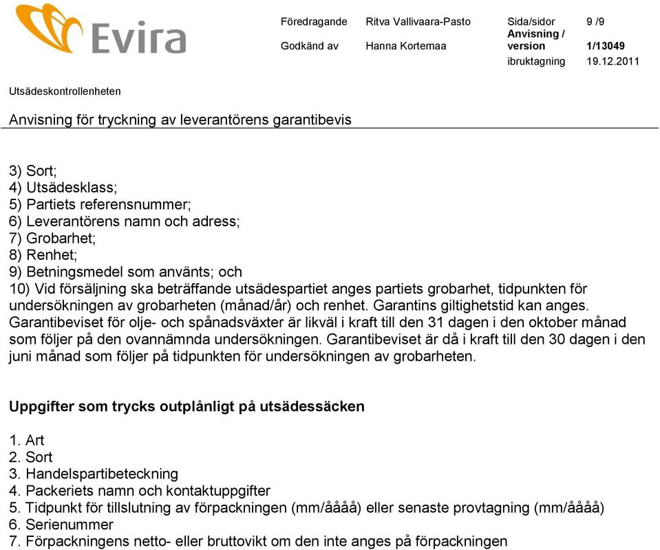 Garantibeviset för olje- och spånadsväxter är likväl i kraft till den 31 dagen i den oktober månad som följer på den ovannämnda undersökningen.