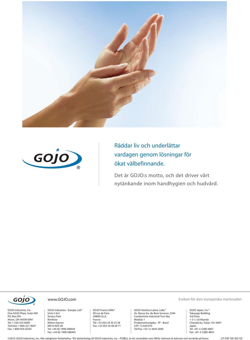 * One GOJO Plaza, Suite 500 Units 5 & 6 90 rue de Paris Av. Nossa Sra. do Bom Sucesso, 3344 Takasago Building P.O. Box 991 Stratus Park 59800 LILLE Condomínio Industrial Turn Key 3rd Floor Akron, OH