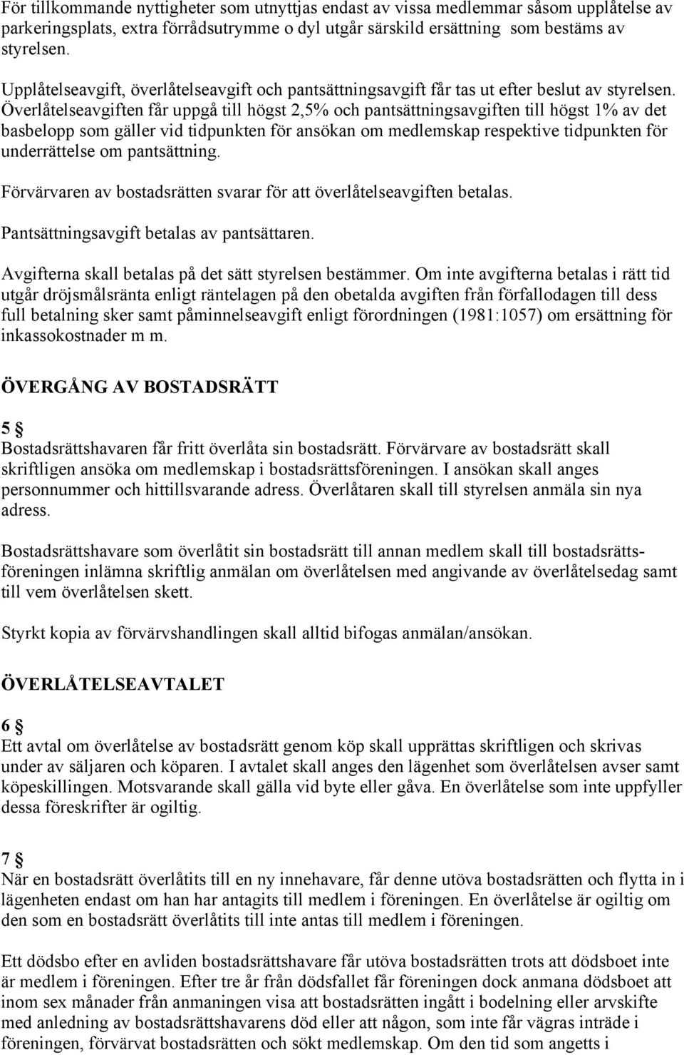 Överlåtelseavgiften får uppgå till högst 2,5% och pantsättningsavgiften till högst 1% av det basbelopp som gäller vid tidpunkten för ansökan om medlemskap respektive tidpunkten för underrättelse om