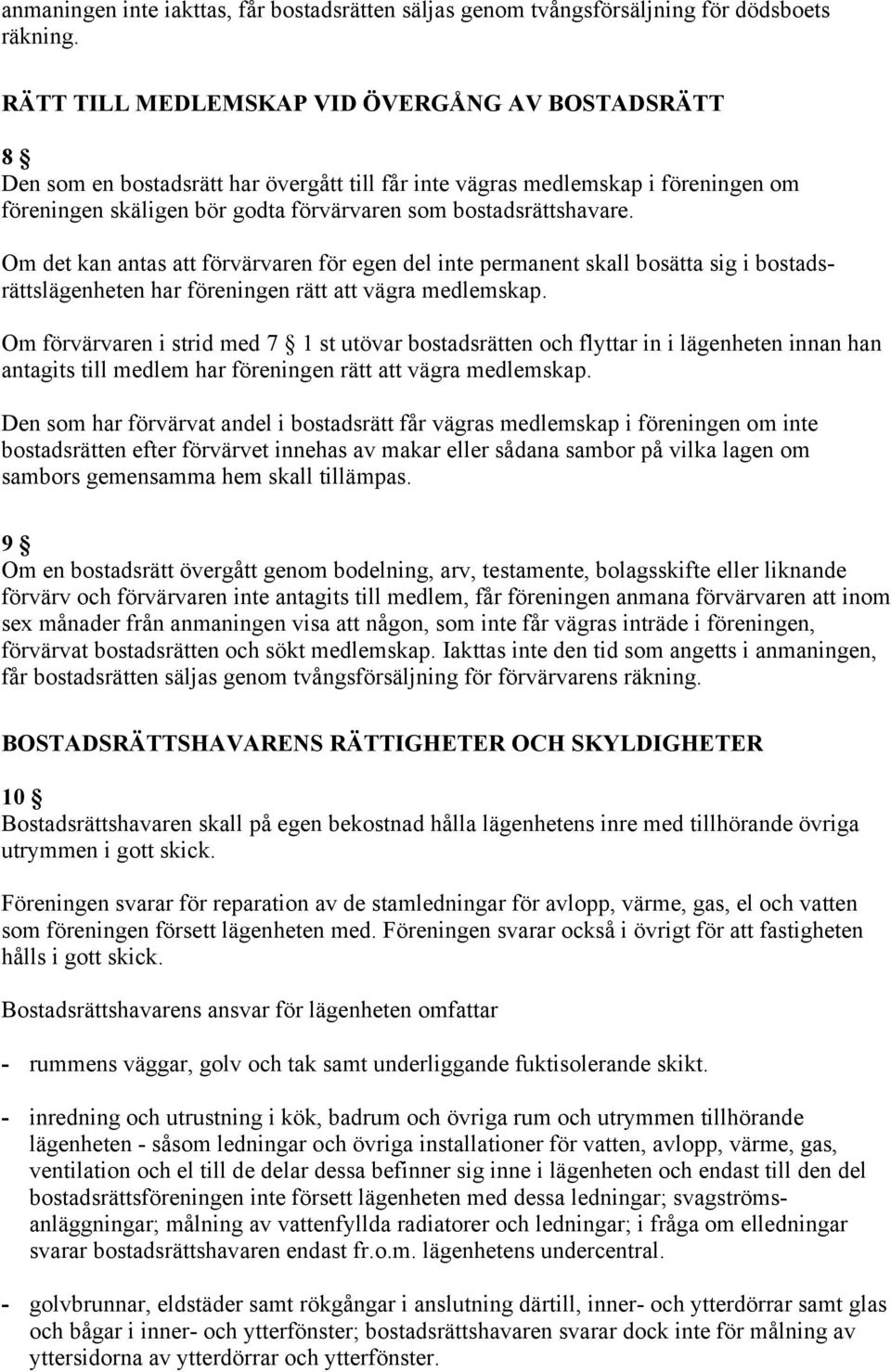 Om det kan antas att förvärvaren för egen del inte permanent skall bosätta sig i bostadsrättslägenheten har föreningen rätt att vägra medlemskap.