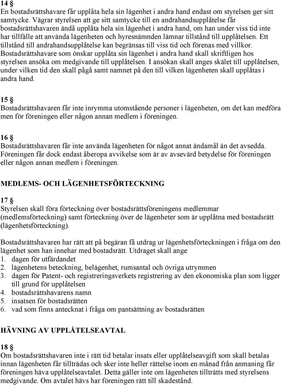 och hyresnämnden lämnar tillstånd till upplåtelsen. Ett tillstånd till andrahandsupplåtelse kan begränsas till viss tid och förenas med villkor.