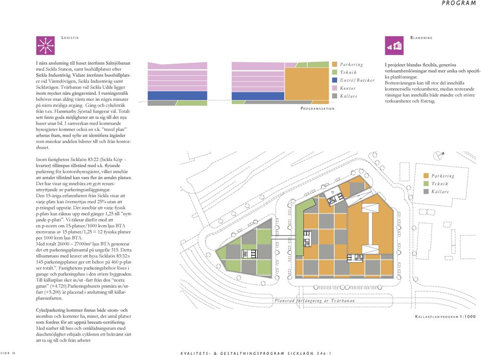 Gång och cykelstråk från t.ex. Hammarby Sjöstad fungerar väl. Totalt ka planlösningar.