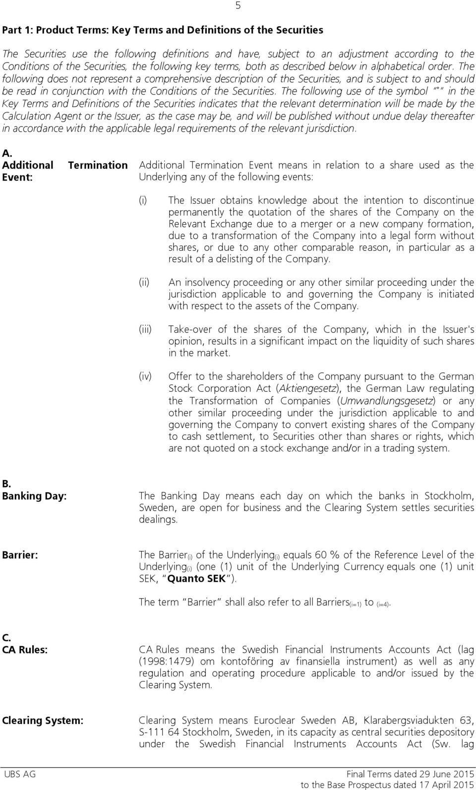 The following does not represent a comprehensive description of the Securities, and is subject to and should be read in conjunction with the Conditions of the Securities.