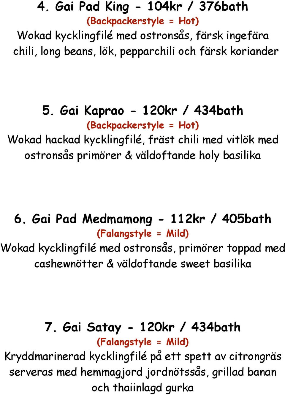 Gai Pad Medmamong - 112kr / 405bath Wokad kycklingfilé med ostronsås, primörer toppad med cashewnötter & väldoftande sweet basilika 7.